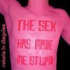 The Sex Has Made Me Stupid