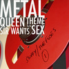 Metal Queen Theme / Sir Wants Sex
